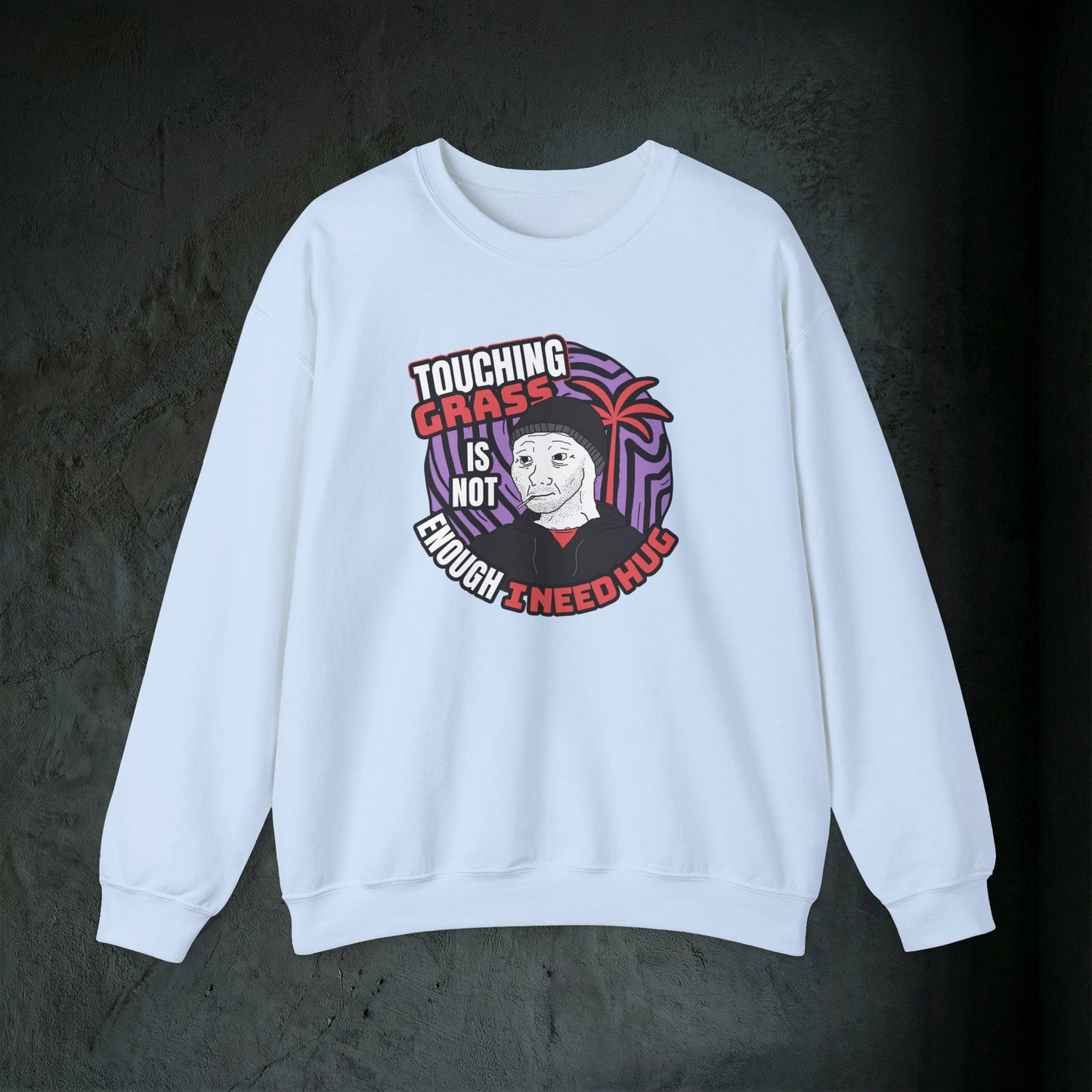 Touching Grass Is Not Enough I Need A Hug - Graphic Sweatshirt