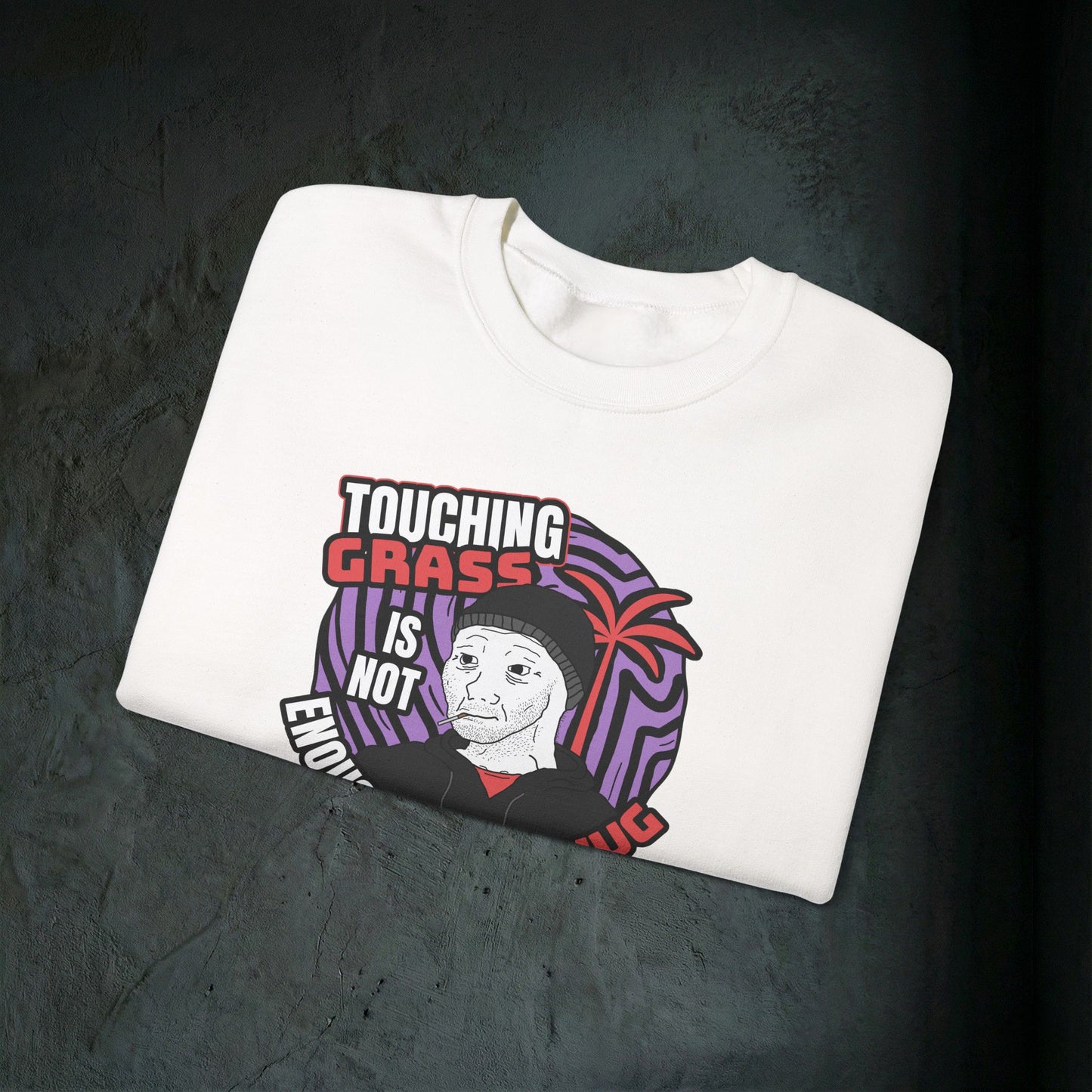 Touching Grass Is Not Enough I Need A Hug - Graphic Sweatshirt