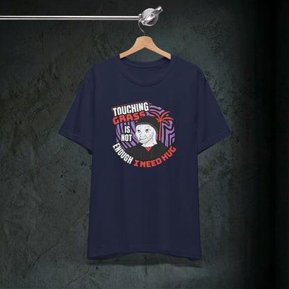 Touching Grass Is Not Enough I Need A Hug - Premium Graphic Tee