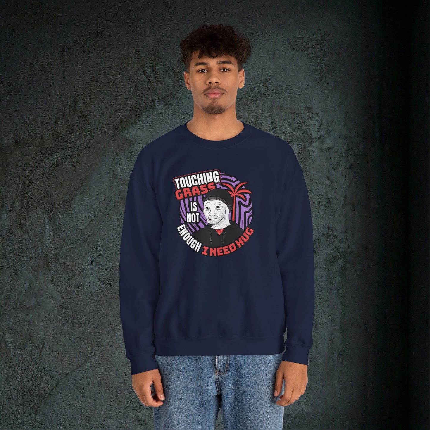 Touching Grass Is Not Enough I Need A Hug - Graphic Sweatshirt