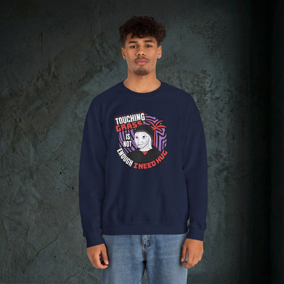 Touching Grass Is Not Enough I Need A Hug - Graphic Sweatshirt