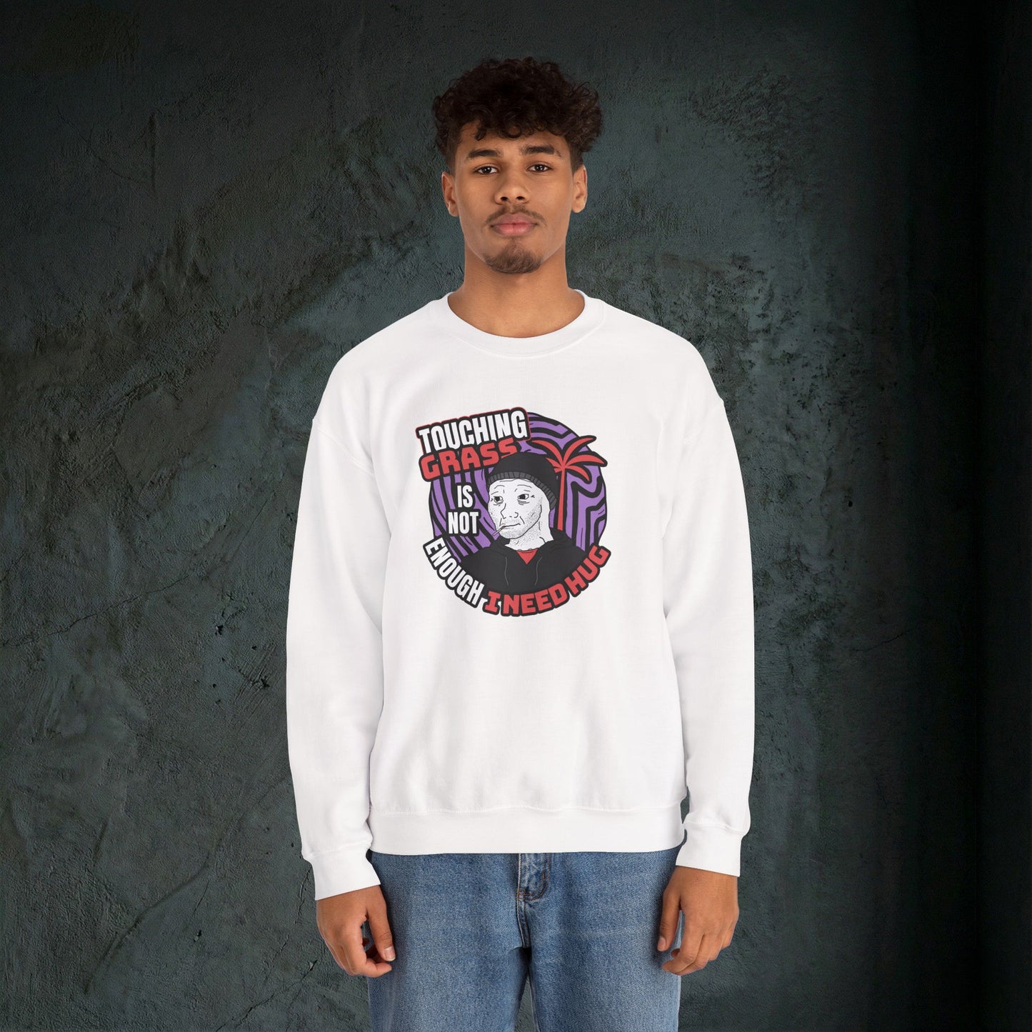 Touching Grass Is Not Enough I Need A Hug - Graphic Sweatshirt