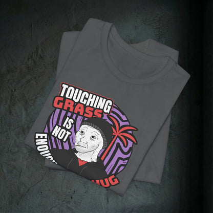 Touching Grass Is Not Enough I Need A Hug - Premium Graphic Tee