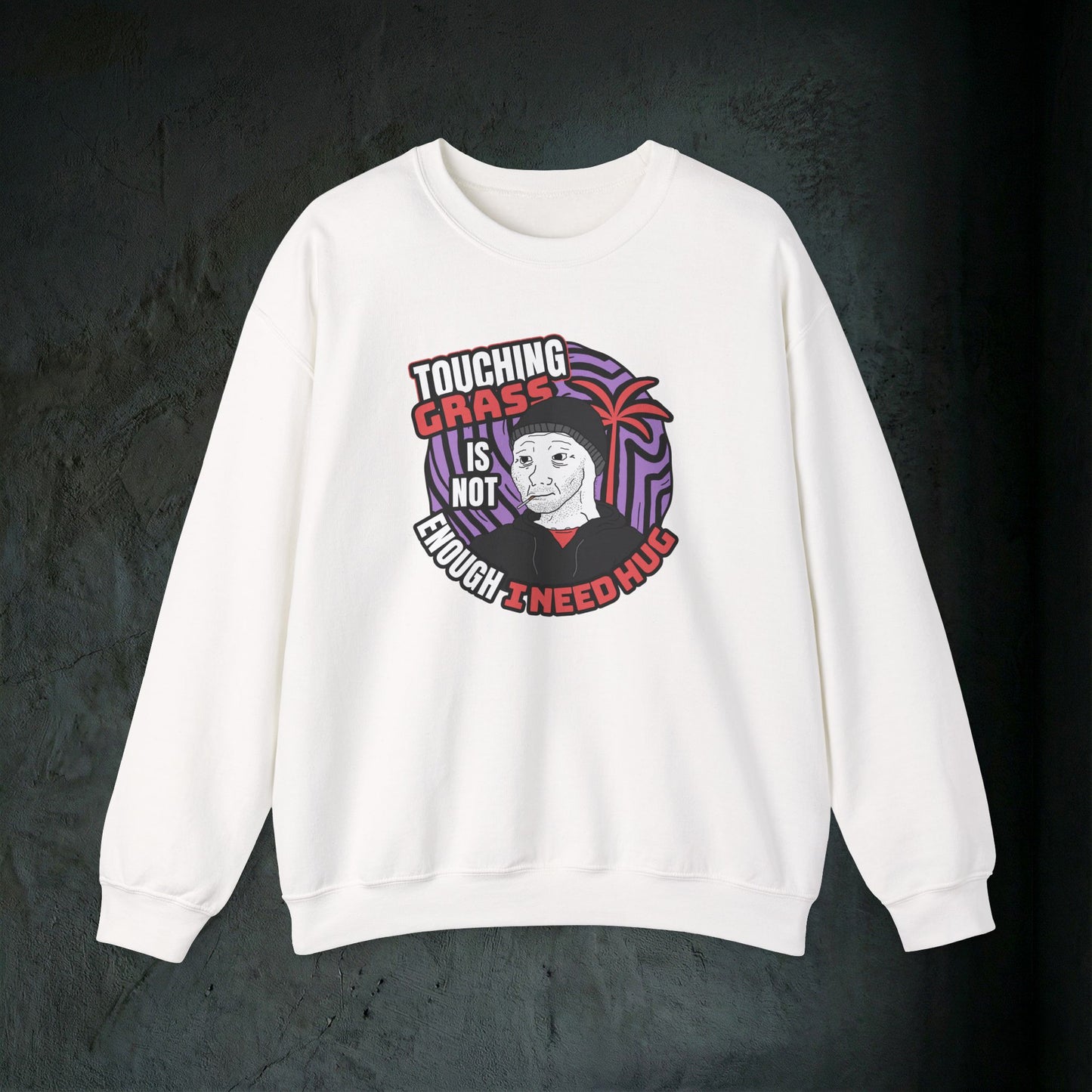 Touching Grass Is Not Enough I Need A Hug - Graphic Sweatshirt