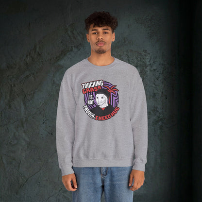 Touching Grass Is Not Enough I Need A Hug - Graphic Sweatshirt