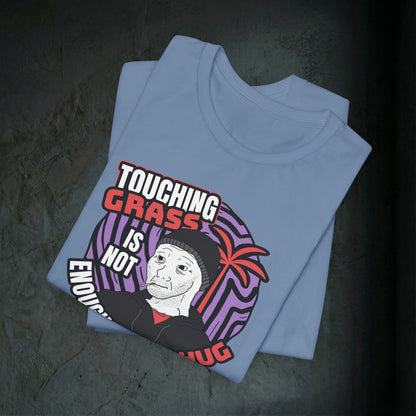 Touching Grass Is Not Enough I Need A Hug - Premium Graphic Tee