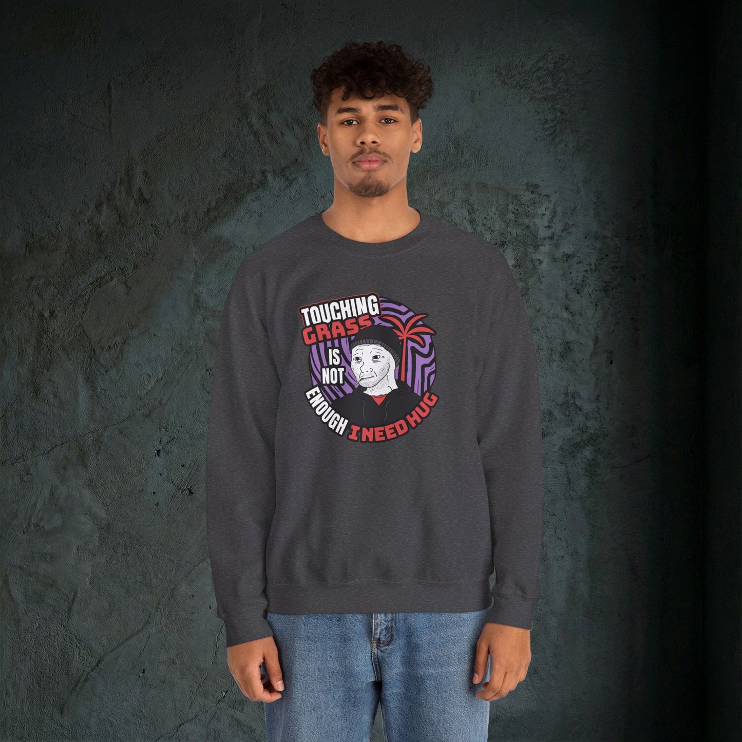 Touching Grass Is Not Enough I Need A Hug - Graphic Sweatshirt