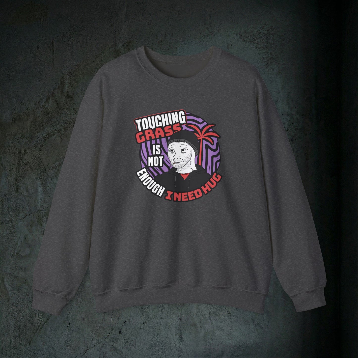 Touching Grass Is Not Enough I Need A Hug - Graphic Sweatshirt