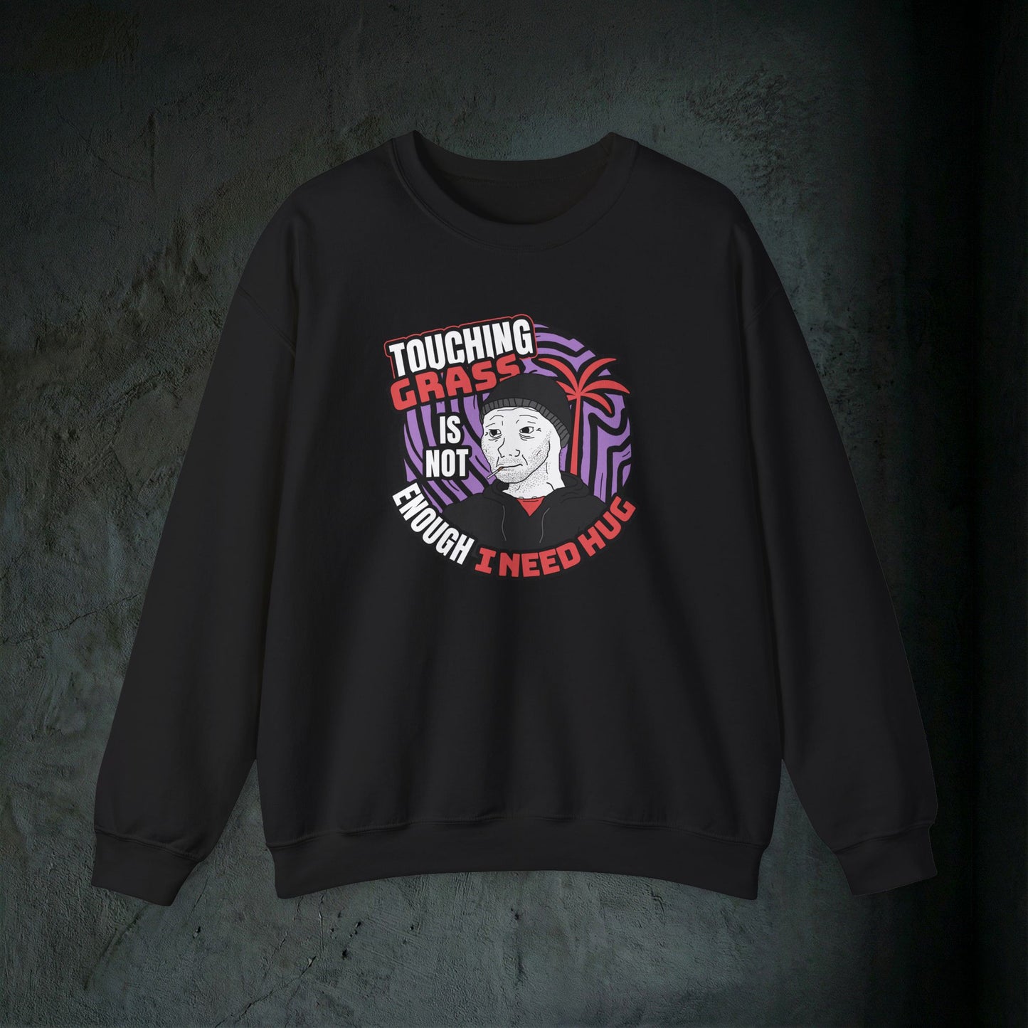 Touching Grass Is Not Enough I Need A Hug - Graphic Sweatshirt