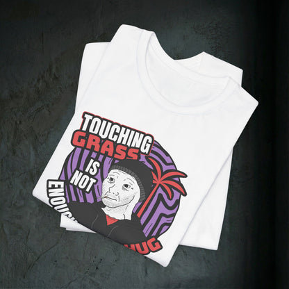 Touching Grass Is Not Enough I Need A Hug - Premium Graphic Tee