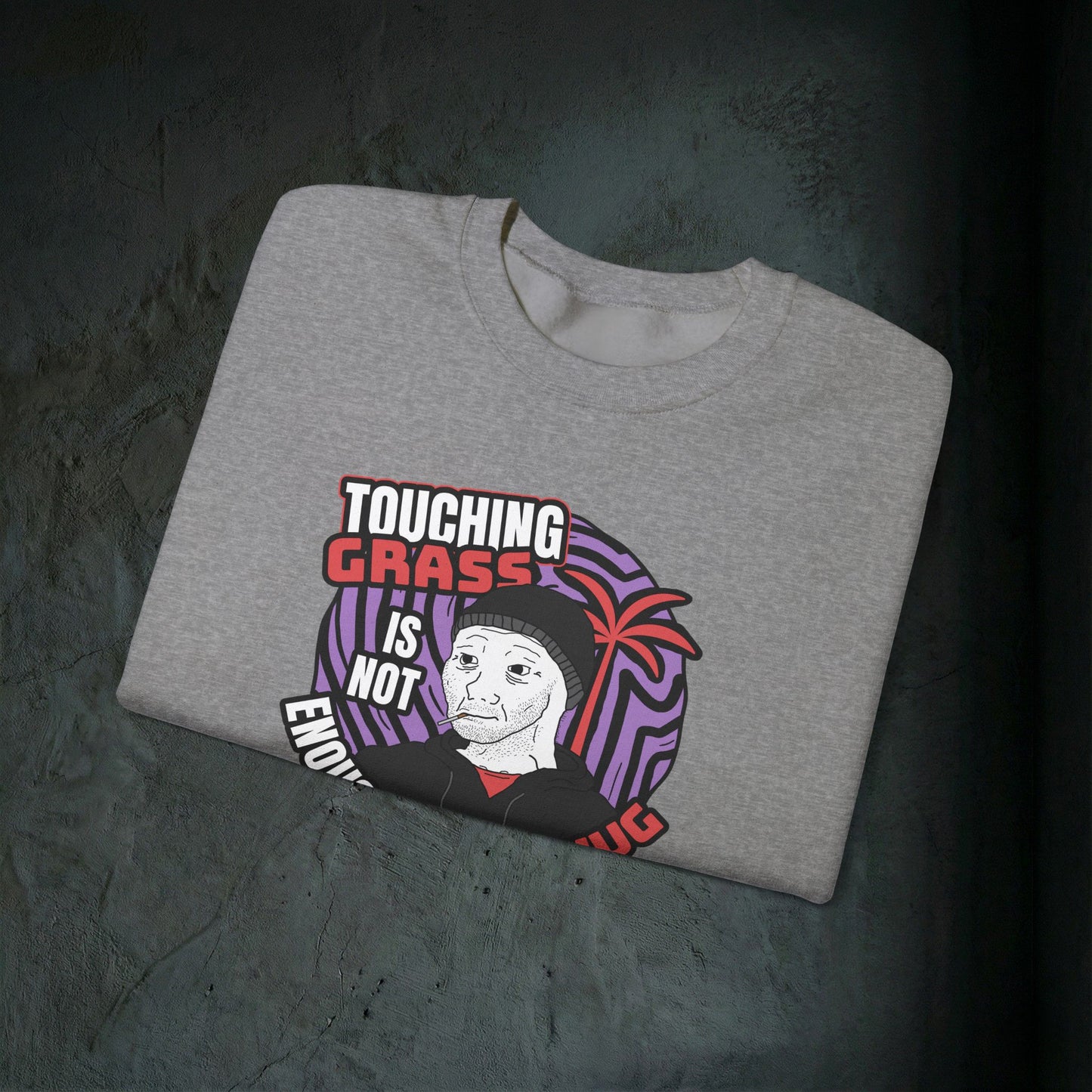 Touching Grass Is Not Enough I Need A Hug - Graphic Sweatshirt