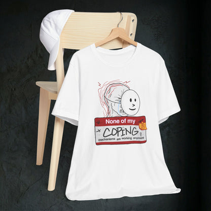 None Of My Coping Mechanisms Are Working - Premium Graphic Tee