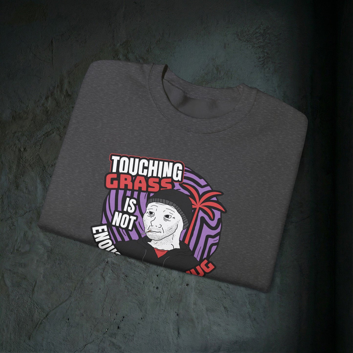 Touching Grass Is Not Enough I Need A Hug - Graphic Sweatshirt