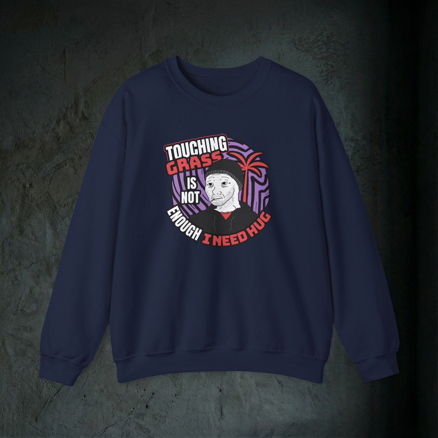 Touching Grass Is Not Enough I Need A Hug - Graphic Sweatshirt