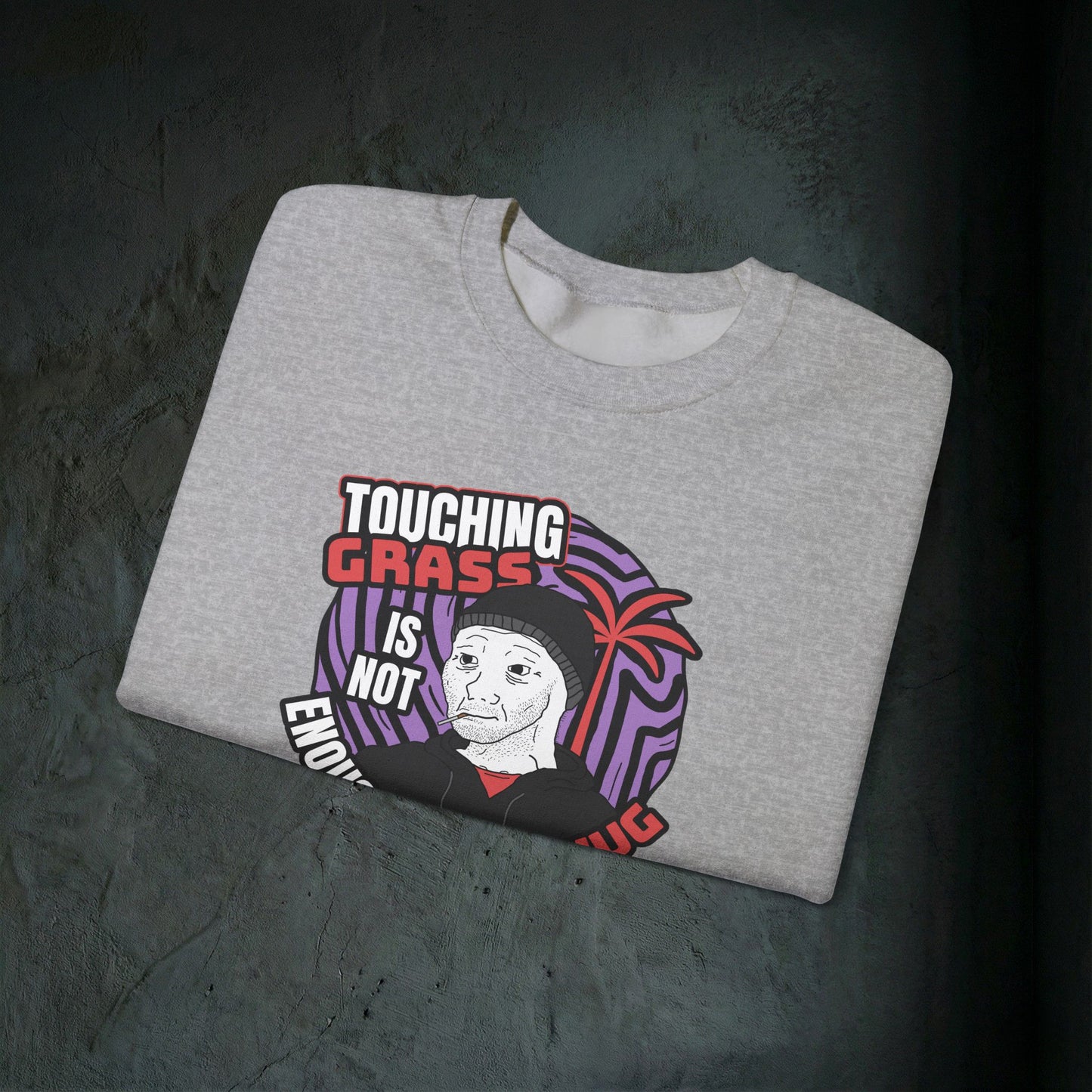 Touching Grass Is Not Enough I Need A Hug - Graphic Sweatshirt