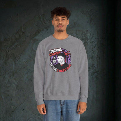 Touching Grass Is Not Enough I Need A Hug - Graphic Sweatshirt