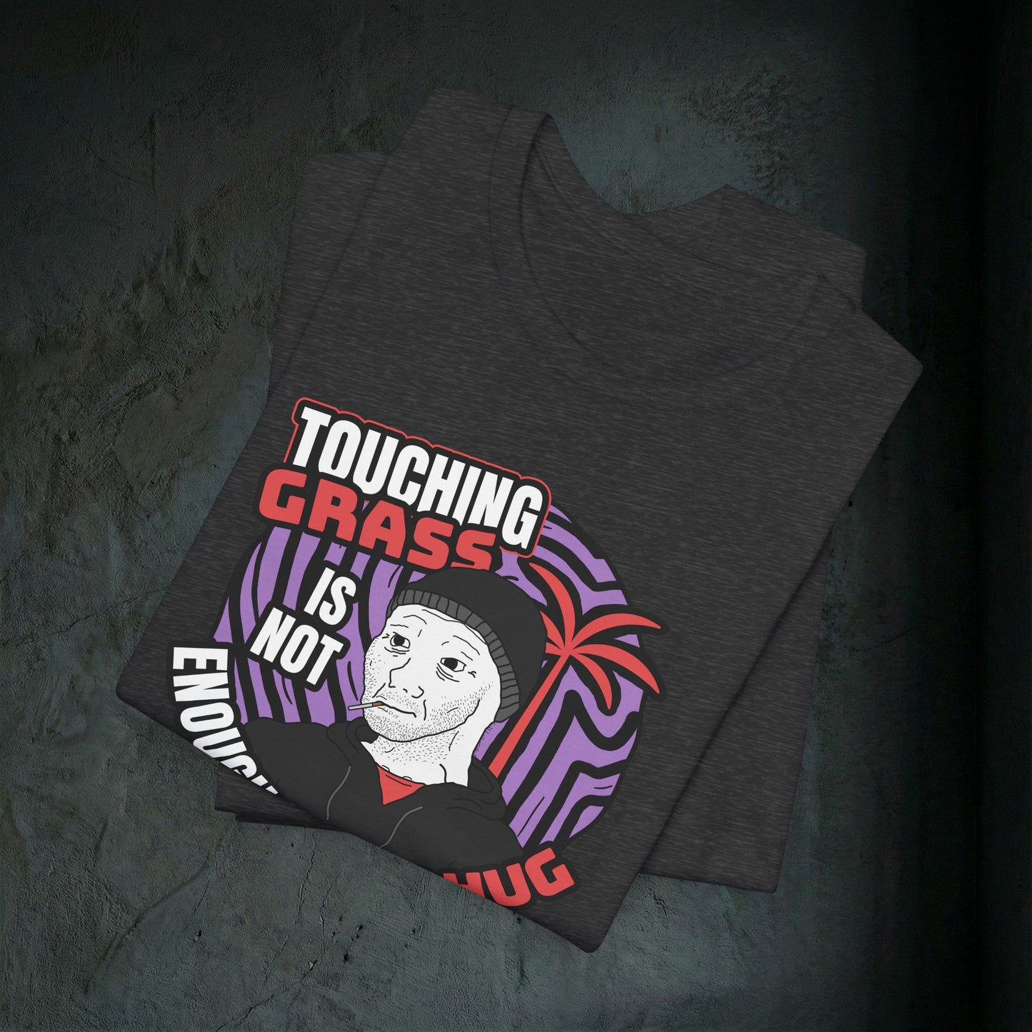 Touching Grass Is Not Enough I Need A Hug - Premium Graphic Tee