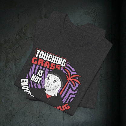 Touching Grass Is Not Enough I Need A Hug - Premium Graphic Tee