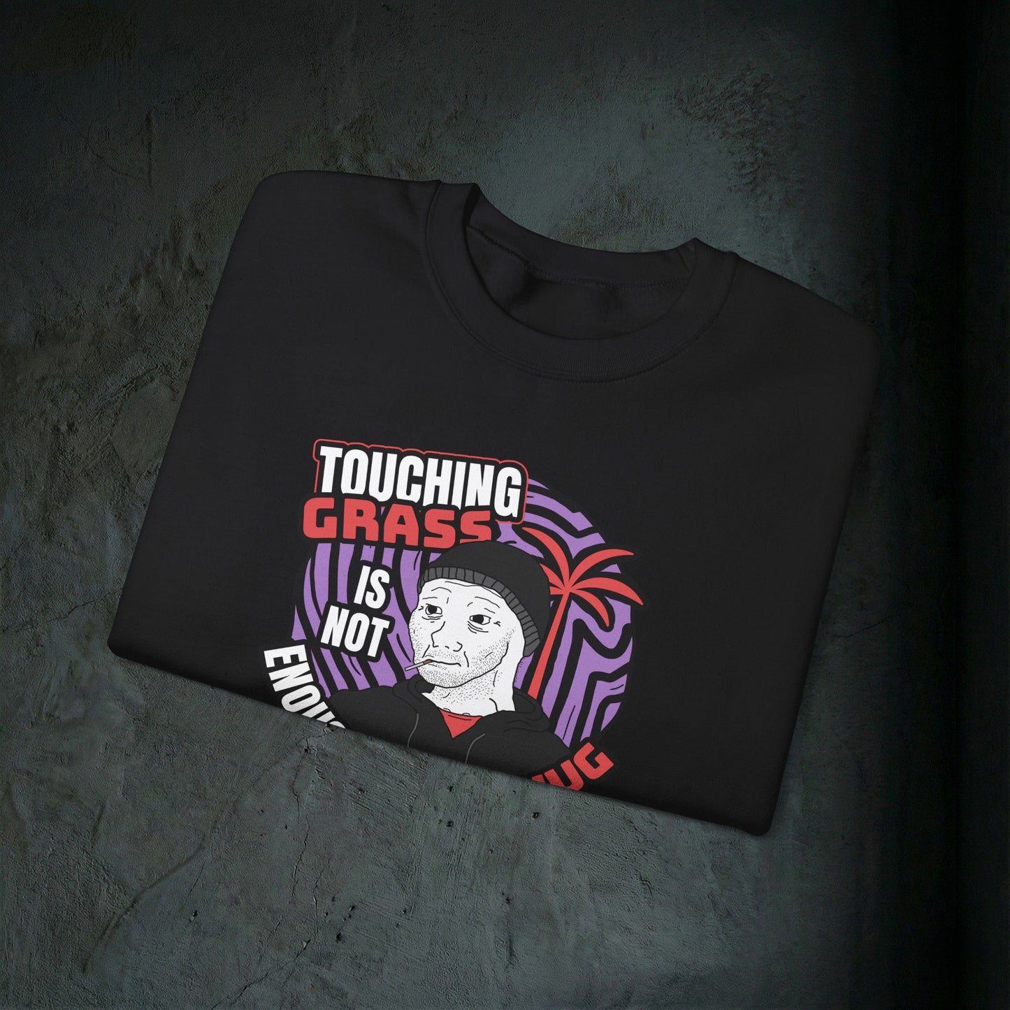 Touching Grass Is Not Enough I Need A Hug - Graphic Sweatshirt