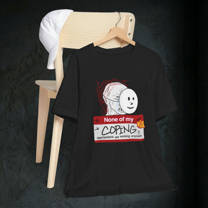 None Of My Coping Mechanisms Are Working - Premium Graphic Tee