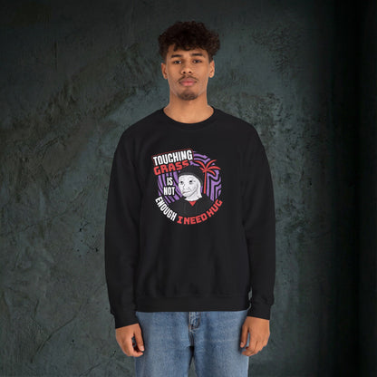 Touching Grass Is Not Enough I Need A Hug - Graphic Sweatshirt