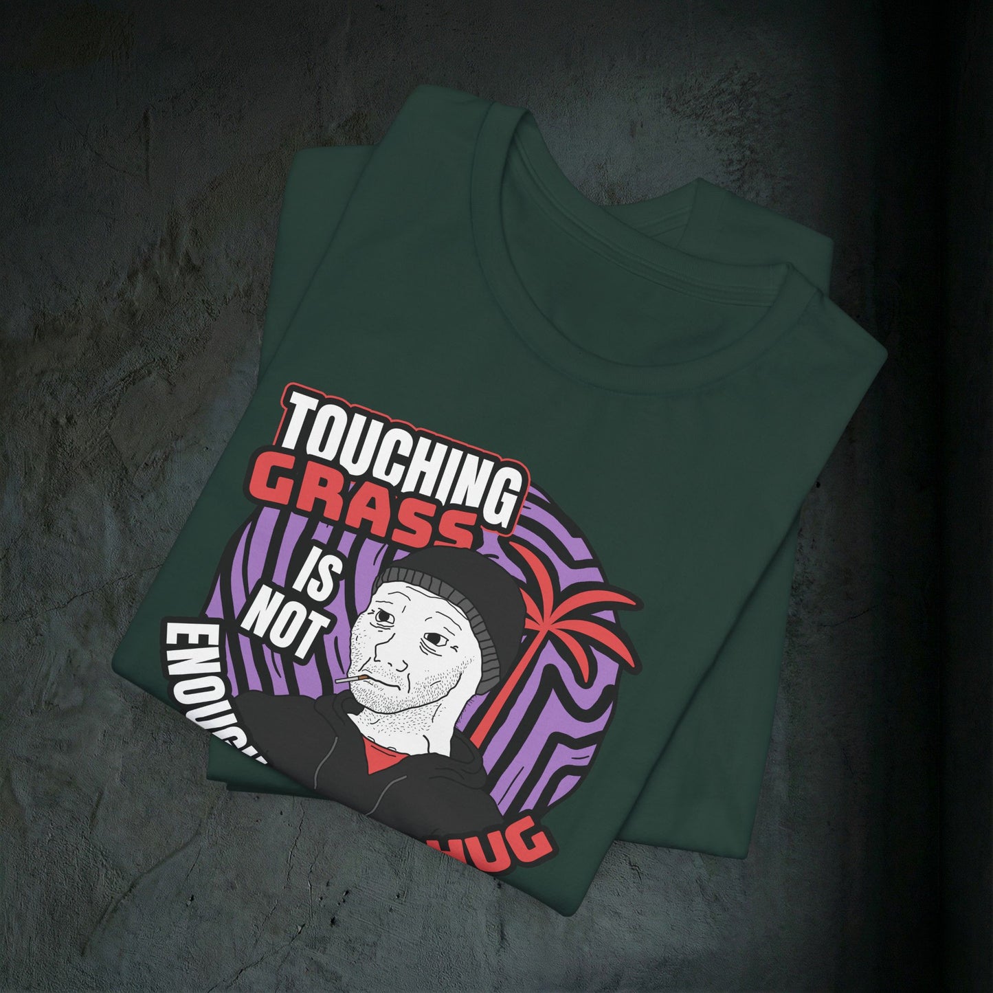 Touching Grass Is Not Enough I Need A Hug - Premium Graphic Tee